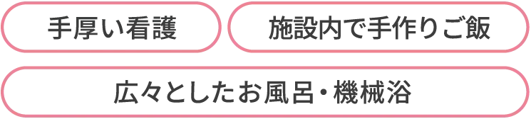 手厚い介護、広々としたお風呂・機械浴、日々のご飯を施設内で手作り調理